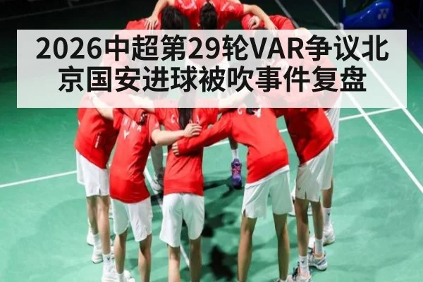 2026中超第29轮VAR争议北京国安进球被吹事件复盘 | kaiyun